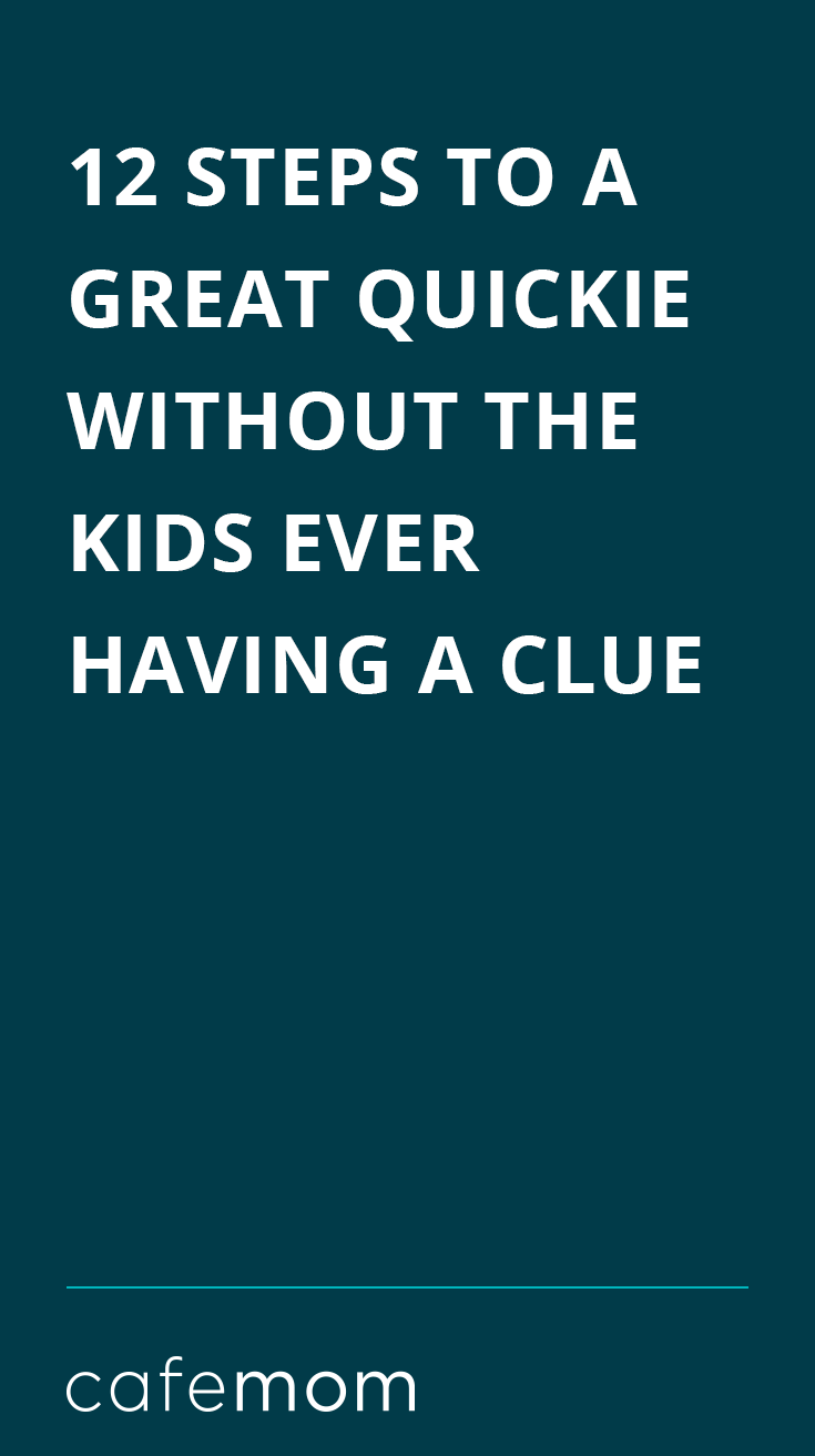 12 Steps to a Great Quickie Without the Kids Having a Clue - 62