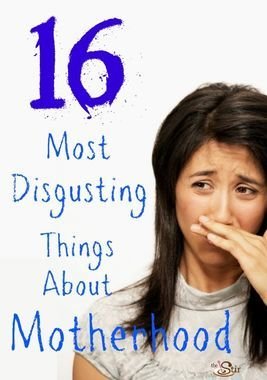 most disgusting parts of motherhood